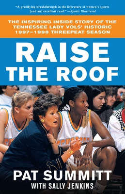 Raise the Roof: The Inspiring Inside Story of the Tennessee Lady Vols' Historic 1997-1998 Threepeat Season By Pat Summitt, Sally Jenkins Cover Image
