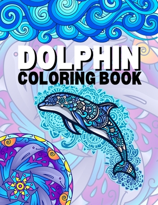 Dolphin Coloring Book: Dolphin Coloring Books For Adults And Kids