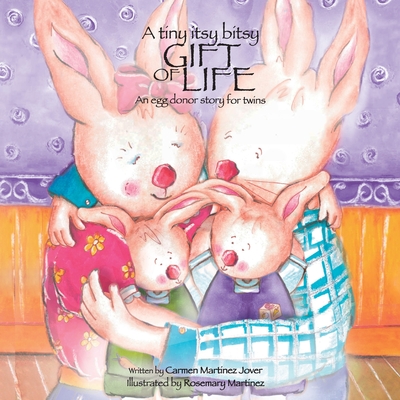 A tiny itsy bitsy gift of life, an egg donor story for twins By Carmen Martinez Jover, Rosemary Martinez (Illustrator) Cover Image