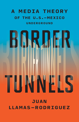 Border Tunnels: A Media Theory of the U.S.-Mexico Underground Cover Image