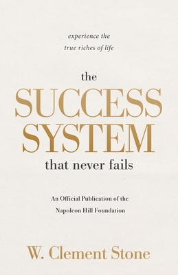 The Success System That Never Fails: Experience the True Riches of Life (Official Publication of the Napoleon Hill Foundation)