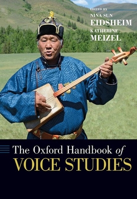 The Oxford Handbook of Voice Studies (Oxford Handbooks) By Nina Eidsheim (Editor), Katherine Meizel (Editor) Cover Image