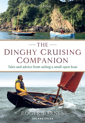 The Dinghy Cruising Companion 2nd edition: Tales and Advice from Sailing a Small Open Boat By Roger Barnes Cover Image