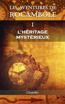 Les aventures de Rocambole I: L'Héritage mystérieux By Pierre Alexis Ponson Du Terrail Cover Image