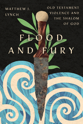 Flood and Fury: Old Testament Violence and the Shalom of God By Matthew J. Lynch, Helen Paynter (Foreword by) Cover Image
