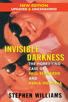 Invisible Darkness: The Horrifying Case of Paul Bernardo and Karla Homolka Cover Image