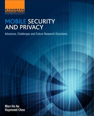 Mobile Security and Privacy: Advances, Challenges and Future Research Directions By Man Ho Au, Raymond Choo Cover Image