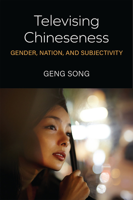 Televising Chineseness: Gender, Nation, and Subjectivity (China Understandings Today) By Geng Song Cover Image