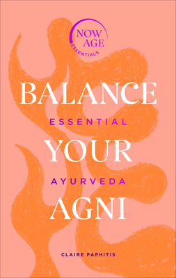 Balance Your Agni: Essential Ayurveda (Now Age Series) Cover Image