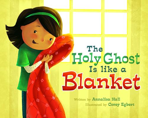 The Holy Ghost Is Like a Blanket By Annalisa Hall, Corey Egbert (Illustrator) Cover Image
