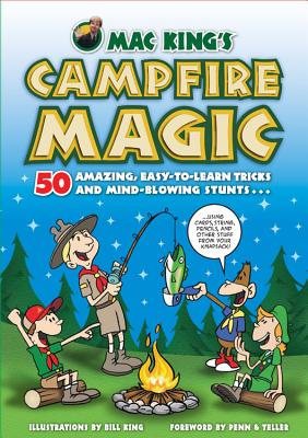 Mac King's Campfire Magic: 50 Amazing, Easy-to-Learn Tricks and Mind-Blowing Stunts Using Cards, String, Pencils, and Other Stuff from Your Knapsack Cover Image