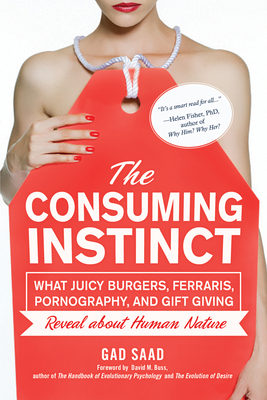 The Consuming Instinct: What Juicy Burgers, Ferraris, Pornography, and Gift Giving Reveal About Human Nature Cover Image