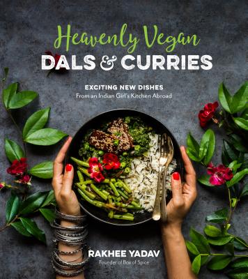 Heavenly Vegan Dals Curries Exciting New Dishes From An Indian Girl S Kitchen Abroad Indiebound Org