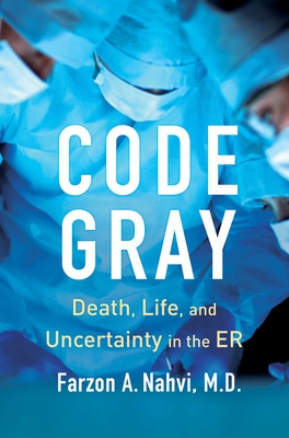 Code Gray: Death, Life, and Uncertainty in the ER By Farzon A. Nahvi Cover Image