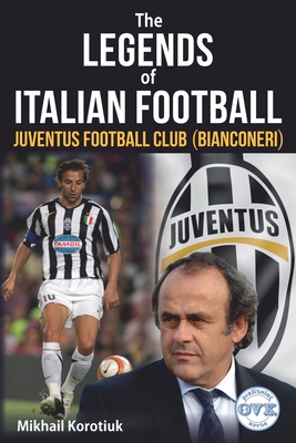 The Legends of Italian Football: Juventus Football Club (Bianconeri)  (Paperback)
