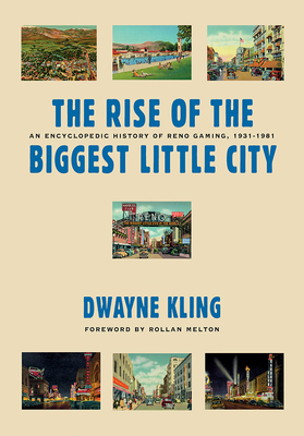 The Rise Of The Biggest Little City: An Encyclopedic History Of Reno Gaming, 1931-1981 (Gambling Studies Series)