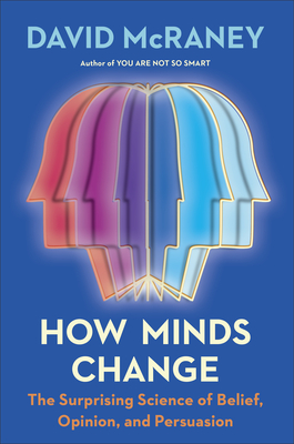 How Minds Change: The Surprising Science of Belief, Opinion, and Persuasion Cover Image