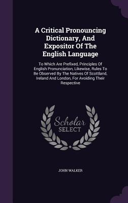 Cover for A Critical Pronouncing Dictionary, and Expositor of the English Language