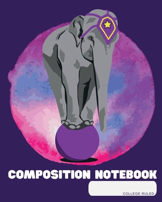 Composition Notebook: College Ruled - Circus Elefant - Back to School Composition Book for Teachers, Students, Kids and Teens - 120 Pages, 6 Composition Notebook: College Ruled - Circus Elefant - Back to School Composition Book for Teachers, Students, Kids and Teens - 120 Pages, 6 cover