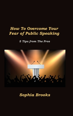 How To Overcome Your Fear of Public Speaking: 5 Tips from The Pros Cover Image