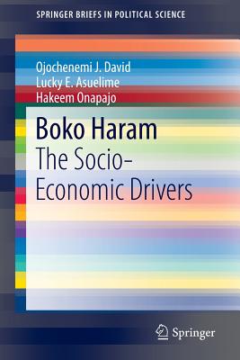 Boko Haram: The Socio-Economic Drivers (Springerbriefs in Political Science) By Ojochenemi J. David, Lucky E. Asuelime, Hakeem Onapajo Cover Image