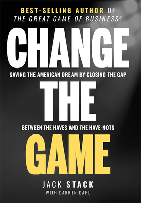 Change the Game: Saving the American Dream by Closing the Gap Between the Haves and the Have-Nots Change the Game: Saving the American Dream by Closing the Gap Between the Haves and the Have-Nots cover