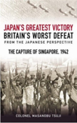 The Mastermind Behind Japan's Greatest Victory, Britain's Worst Defeat: The Capture of Singapore 1942 Cover Image