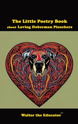 The Little Poetry Book about Loving Doberman Pinschers (The Little Poetry Dogs Book)