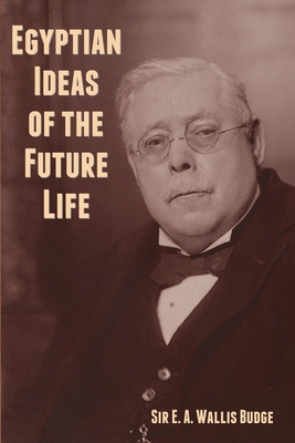 Egyptian Ideas of the Future Life By E. A. Wallis Budge Cover Image