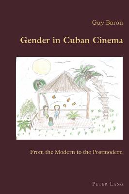 Gender in Cuban Cinema: From the Modern to the Postmodern (Hispanic Studies: Culture and Ideas #38) By Claudio Canaparo (Editor), Guy Baron Cover Image