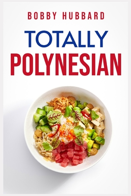 Totally Polynesian: Traditional Polynesian Recipes (2022 Guide for Beginners) Cover Image