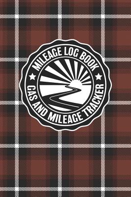 Mileage Log Book Gas And Mileage Tracker: Vintage Brown Plaid Logbook Notebook To Track Miles Up To 2400 Unique Business Or Personal Trips - Good Trac By Rufus Mack Archibald Cover Image