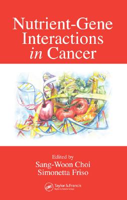 Nutrient-Gene Interactions in Cancer By Sang-Woon Choi (Editor), Simonetta Friso (Editor) Cover Image