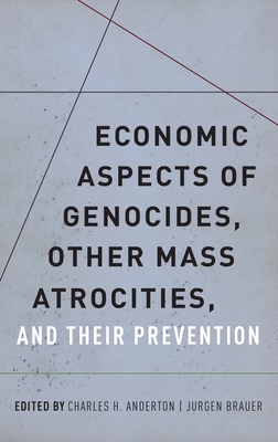Economic Aspects of Genocides, Other Mass Atrocities, and Their Prevention By Charles H. Anderton (Editor), Jurgen Brauer (Editor) Cover Image