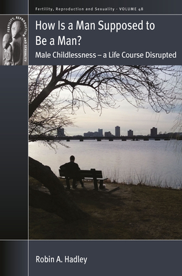 How Is a Man Supposed to Be a Man?: Male Childlessness - A Life Course Disrupted (Fertility #48) Cover Image
