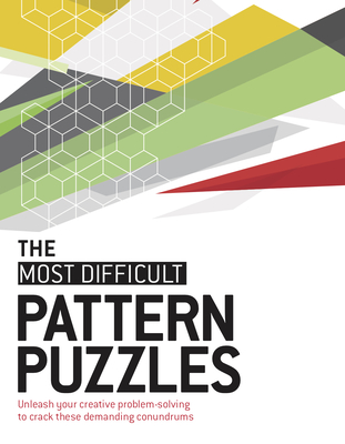 The Most Difficult Pattern Puzzles: Unleash Your Creative Problem-Solving to Crack These Demanding Conundrums Cover Image