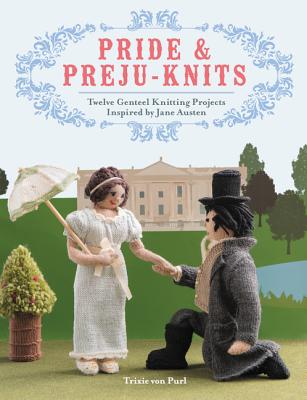Pride & Preju-knits: Twelve Genteel Knitting Projects Inspired by Jane Austen Cover Image