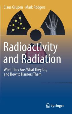 Radioactivity and Radiation: What They Are, What They Do, and How to Harness Them Cover Image