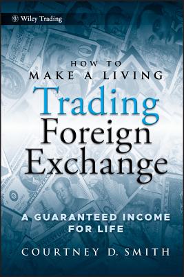 How to Make a Living Trading Foreign Exchange: A Guaranteed Income for Life (Wiley Trading #413) By Courtney Smith Cover Image