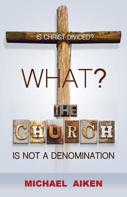 What? the Church Is Not a Denomination Cover Image