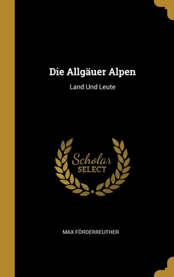 Die Allgäuer Alpen: Land Und Leute Cover Image