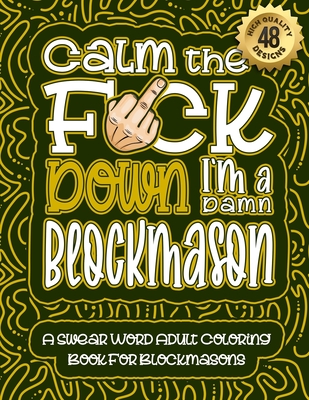 Calm The F*ck Down I'm a Blockmason: Swear Word Coloring Book For Adults:  Humorous job Cusses, Snarky Comments, Motivating Quotes & Relatable  Blockmas (Paperback)