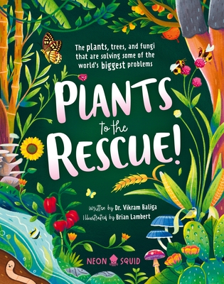 Plants to the Rescue!: The Plants, Trees, and Fungi That Are Solving Some of the World's Biggest Problems By Dr. Vikram Baliga, Brian Lambert (Illustrator), Neon Squid Cover Image