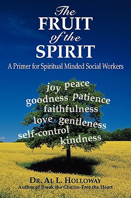 The Fruit of the Spirit: A Primer for Spiritually-Minded Social Workers By Al L. Holloway Cover Image