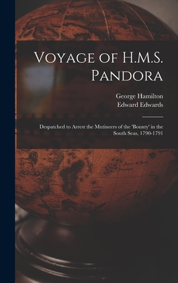 Voyage of H.M.S. Pandora: Despatched to Arrest the Mutineers of the 'Bounty' in the South Seas, 1790-1791 By Edward Edwards, George Hamilton Cover Image
