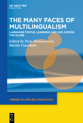 The Many Faces of Multilingualism: Language Status, Learning and Use Across Contexts (Trends in Applied Linguistics [Tal] #33) By Piotr Romanowski (Editor), Martin Guardado (Editor) Cover Image