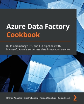 Azure Data Factory Cookbook: Build and manage ETL and ELT pipelines with Microsoft Azure's serverless data integration service Cover Image