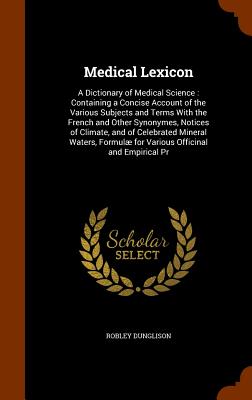 Medical Lexicon: A Dictionary of Medical Science: Containing a Concise Account of the Various Subjects and Terms with the French and Ot Cover Image
