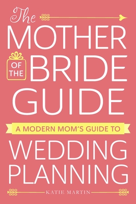 The Mother of the Bride Guide: A Modern Mom's Guide to Wedding Planning Cover Image