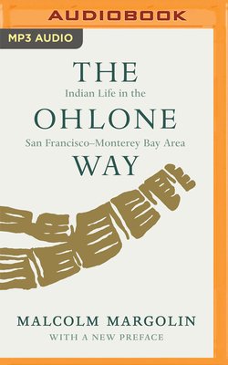 The Ohlone Way: Indian Life in the San Francisco-Monterey Bay Area By Malcolm Margolin, Shaun Taylor-Corbett (Read by) Cover Image